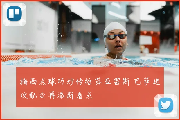 梅西点球巧妙传给苏亚雷斯 巴萨进攻配合再添新看点