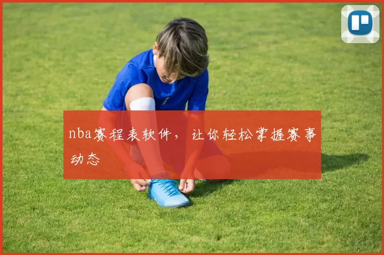 nba赛程表软件，让你轻松掌握赛事动态